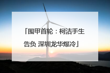 围甲首轮：柯洁手生告负 深圳龙华爆冷