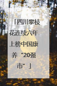 四川攀枝花连续六年上榜中国康养“20强市”