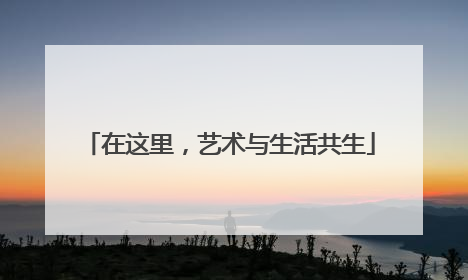 在这里，艺术与生活共生