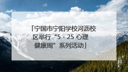宁国市宁阳学校河沥校区举行“5・25 心理健康周”系列活动