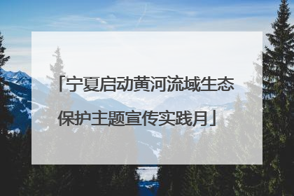 宁夏启动黄河流域生态保护主题宣传实践月
