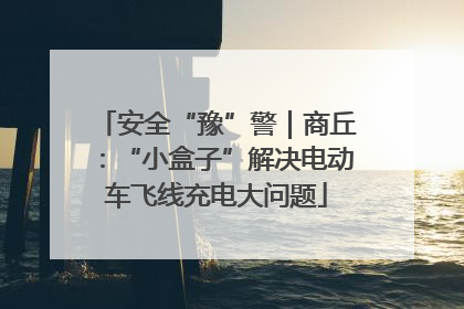 安全“豫”警｜商丘：“小盒子”解决电动车飞线充电大问题
