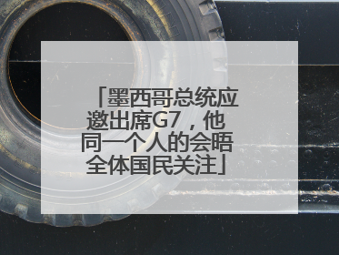 墨西哥总统应邀出席G7，他同一个人的会晤全体国民关注