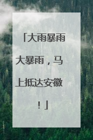 大雨暴雨大暴雨，马上抵达安徽！