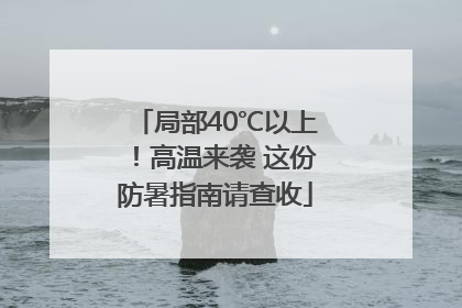 局部40℃以上！高温来袭 这份防暑指南请查收