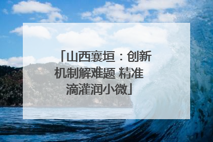 山西襄垣：创新机制解难题 精准滴灌润小微