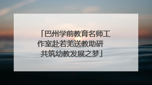 巴州学前教育名师工作室赴若羌送教助研 共筑幼教发展之梦