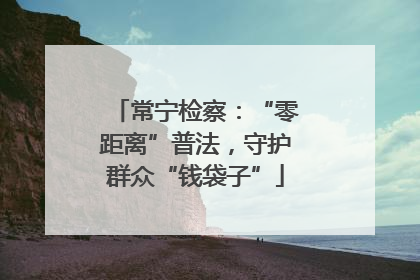 常宁检察：“零距离”普法，守护群众“钱袋子”