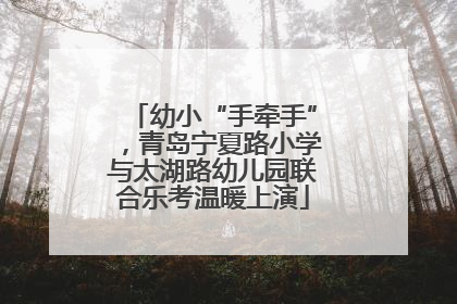 幼小“手牵手”，青岛宁夏路小学与太湖路幼儿园联合乐考温暖上演