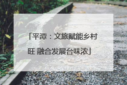 平潭：文旅赋能乡村旺 融合发展台味浓