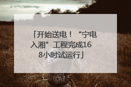 开始送电！“宁电入湘”工程完成168小时试运行