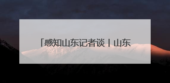 感知山东记者谈丨山东借文旅“东风”起势 不断塑强“体育+”优势