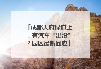 成都天府绿道上，有汽车“出没”？园区最新回应