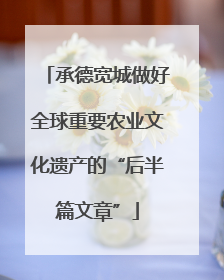 承德宽城做好全球重要农业文化遗产的“后半篇文章”