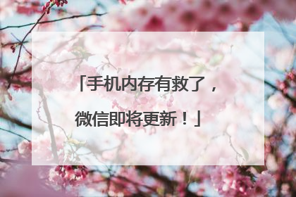 手机内存有救了，微信即将更新！