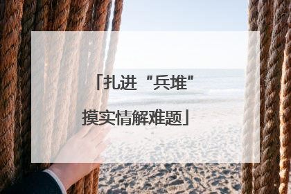 扎进“兵堆”摸实情解难题