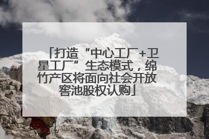打造“中心工厂+卫星工厂”生态模式，绵竹产区将面向社会开放窖池股权认购