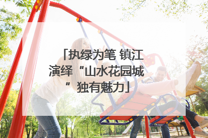 执绿为笔 镇江演绎“山水花园城”独有魅力