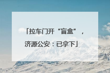 拉车门开“盲盒”，济源公安：已拿下