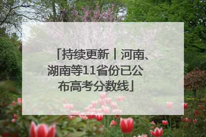 持续更新︱河南、湖南等11省份已公布高考分数线