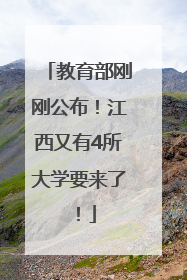 教育部刚刚公布！江西又有4所大学要来了！