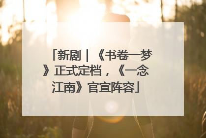 新剧｜《书卷一梦》正式定档，《一念江南》官宣阵容
