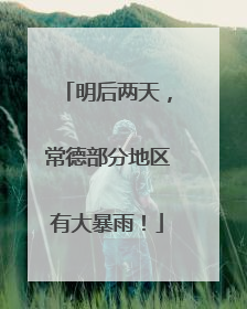 明后两天，常德部分地区有大暴雨！