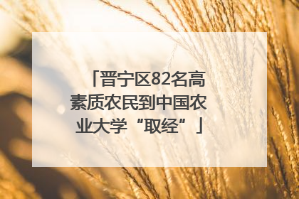 晋宁区82名高素质农民到中国农业大学“取经”