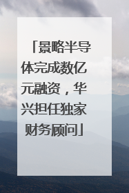 景略半导体完成数亿元融资，华兴担任独家财务顾问