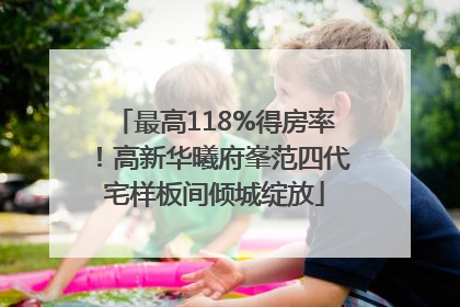 最高118%得房率！高新华曦府峯范四代宅样板间倾城绽放