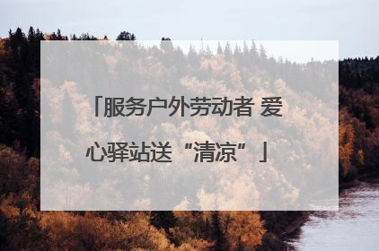 服务户外劳动者 爱心驿站送“清凉”