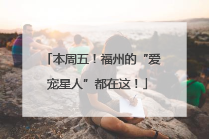 本周五！福州的“爱宠星人”都在这！