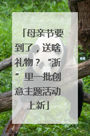 母亲节要到了，送啥礼物？“浙”里一批创意主题活动上新