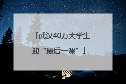 武汉40万大学生迎“最后一课”