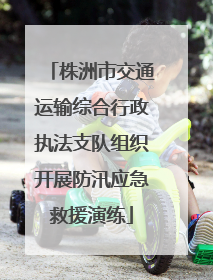 株洲市交通运输综合行政执法支队组织开展防汛应急救援演练