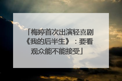 梅婷首次出演轻喜剧《我的后半生》：要看观众能不能接受