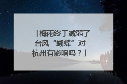 梅雨终于减弱了 台风“蝴蝶”对杭州有影响吗？