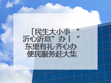 民生大小事 “沂心沂意”办丨“东里有礼·齐心办 便民服务赶大集”——淄博市沂源县开展民生政策宣传活动