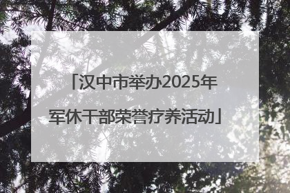 汉中市举办2025年军休干部荣誉疗养活动