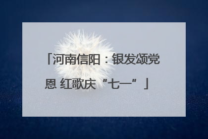 河南信阳：银发颂党恩 红歌庆“七一”