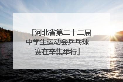 河北省第二十二届中学生运动会乒乓球赛在辛集举行