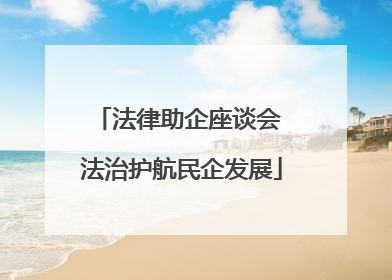 法律助企座谈会 法治护航民企发展