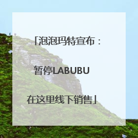 泡泡玛特宣布：暂停LABUBU在这里线下销售