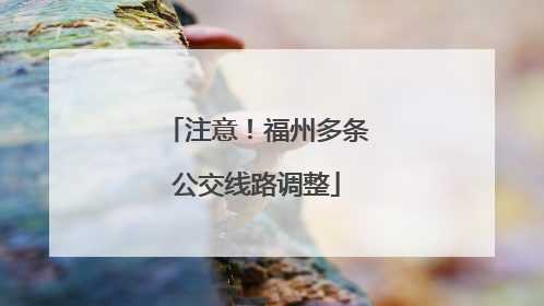 注意！福州多条公交线路调整
