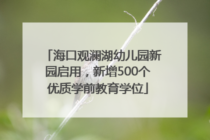 海口观澜湖幼儿园新园启用，新增500个优质学前教育学位