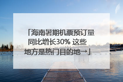 海南暑期机票预订量同比增长30% 这些地方是热门目的地→