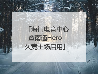 海门电竞中心暨南通Hero久竞主场启用