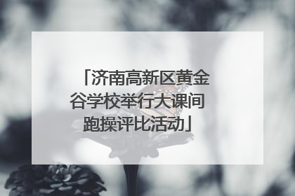 济南高新区黄金谷学校举行大课间跑操评比活动