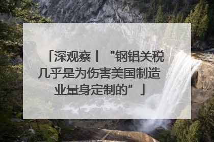 深观察丨“钢铝关税几乎是为伤害美国制造业量身定制的”