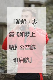游船＋表演《如梦上塘》公益航班启航